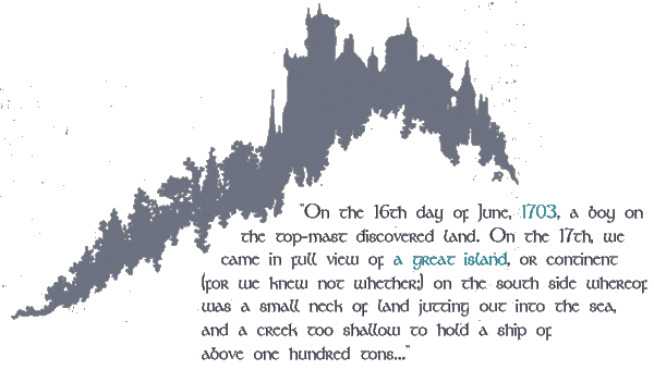 On the 16th day of june, 1703, a boy the top-mast discovered land. On the 17th, we came in full view of a great island,