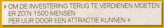 Om de investering terug te verdienen moeten er straks zo'n 1500 mensen per uur door de attractie kunnen